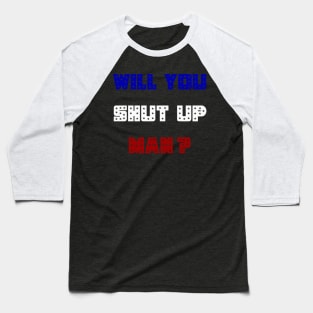 Will You Shut Up Man ? Baseball T-Shirt